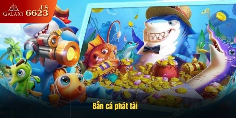 Bắn cá phát tài 6623 - Phiên bản game mới nhất năm 2025