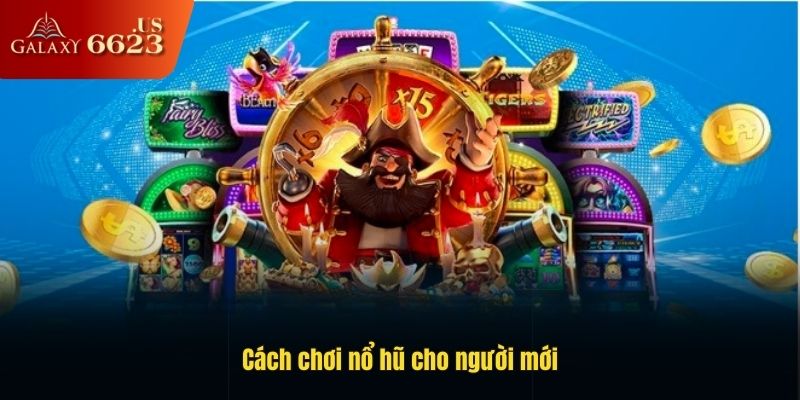 Cách chơi nổ hũ quay slot dễ trúng jackpot khủng năm 2025