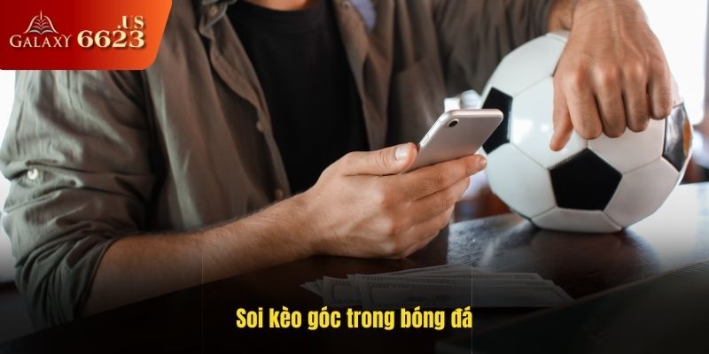Soi kèo góc là gì? Học lỏm mẹo chiến thắng từ cao thủ